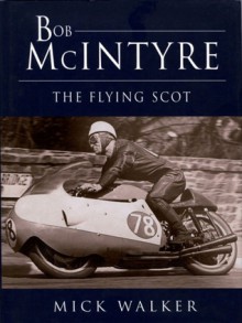 Bob McIntyre: The Flying Scot - Mick Walker