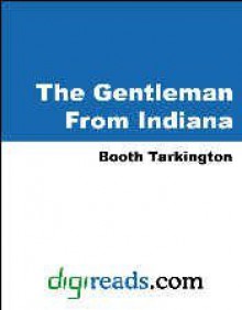 The Gentleman From Indiana [with Biographical Introduction] - Booth Tarkington