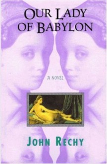 Our Lady of Babylon: A Novel - John Rechy