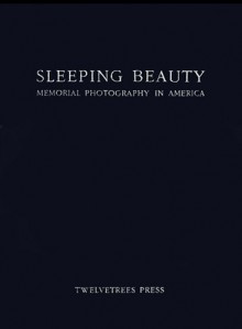 Sleeping Beauty: Memorial Photography in America - Stanley B. Burns