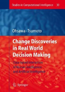 Chance Discoveries In Real World Decision Making: Data Based Interaction Of Human Intelligence And Artificial Intelligence (Studies In Computational Intelligence) - Yukio Ohsawa