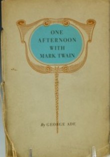 One Afternoon with Mark Twain - George Ade