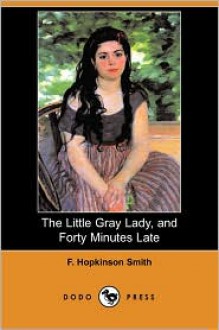 The Little Gray Lady, and Forty Minutes Late - Francis Hopkinson Smith