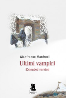 Ultimi vampiri. Extended version - Gianfranco Manfredi, Tullio Avoledo