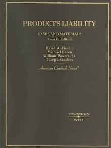 Products Liability: Cases and Materials (American Casebook) - David A. Fischer, Michael D. Green, William Powers Jr.