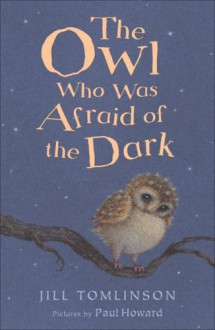 The Owl Who Was Afraid of the Dark (Jill Tomlinson's Favourite Animal Tales) - Jill Tomlinson, Paul Howard