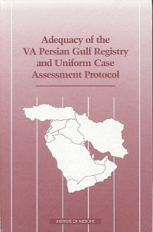 Adequacy of the VA Persian Gulf Registry and Uniform Case Assessment Protocol - Committee on the Evaluation of the Depar, Institute of Medicine