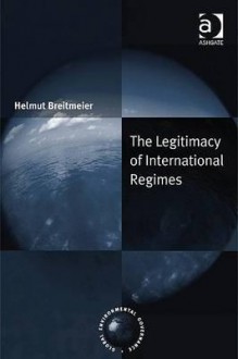 The Legitimacy of International Regimes - Helmut Breitmeier