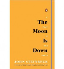 The Moon Is Down: Play in Two Parts - John Steinbeck