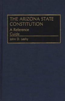 The Arizona State Constitution: A Reference Guide - John D. Leshy