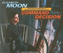 Command Decision - Elizabeth Moon, Cynthia Holloway