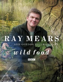 Wild Food - Ray Mears, Gordon C. Hillman