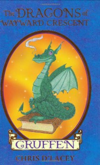 The Dragons of Wayward Crescent: Gruffen - Chris d'Lacey