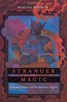 Stranger Magic: Charmed States and the Arabian Nights - Marina Warner