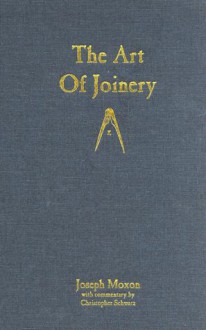 The Art of Joinery - Joseph Moxon, Christopher Schwarz