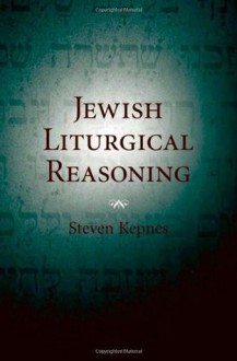 Jewish Liturgical Reasoning - Steven Kepnes