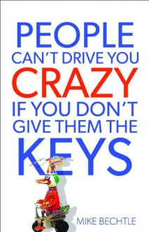 People Can't Drive You Crazy If You Don't Give Them the Keys - Mike Bechtle