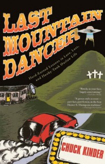 Last Mountain Dancer: Hard-Earned Lessons in Love, Loss, and Honky-Tonk Outlaw Life - Chuck Kinder