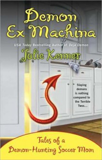 Demon Ex Machina: Tales of a Demon-Hunting Soccer Mom - Julie Kenner