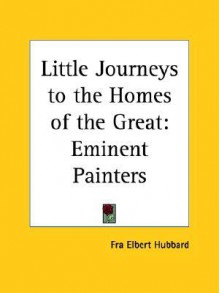 Eminent Painters (Little Journeys to the Homes of the Great, Vol. 4) - Elbert Hubbard