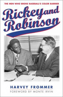 Rickey and Robinson: The Men Who Broke Baseball's Color Barrier - Harvey Frommer