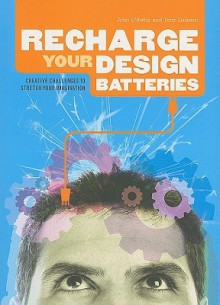 Recharge Your Design Batteries: Creative Challenges to Stretch Your Imagination - John O'Reilly, Tony Linkson