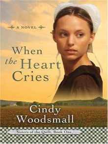 When the Heart Cries (Sisters of the Quilt, Book 1) - Cindy Woodsmall