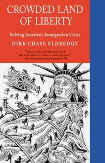 Crowded Land of Liberty: Solving America's Immigration Crisis - Dirk Chase Eldredge