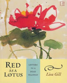 Red as a Lotus: Letters to a Dead Trappist - Lisa Gill