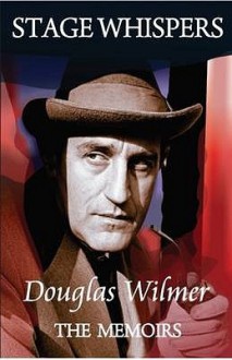 Stage Whispers: Douglas Wilmer, the Memoirs - Douglas Wilmer