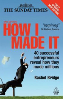 How I Made It: 40 Successful Entrepreneurs Reveal How They Made Millions - Rachel Bridge