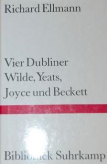 Vier Dubliner: Wilde, Yeats, Joyce und Beckett (Bibliothek Suhrkamp, #1131) - Richard Ellmann, Wolfgang Held