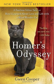 Homer's Odyssey: A Fearless Feline Tale, or How I Learned about Love and Life with a Blind Wonder Cat - Gwen Cooper