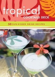 Tropical Cocktails Deck: 50 Sun-Kissed Drink Recipes - Mittie Hellmich