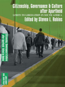 Limits to Liberation after Apartheid: Citizenship, Governance & Culture - Steven L. Robins