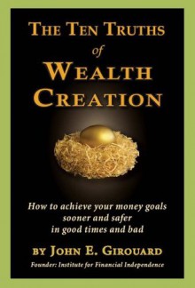 Ten Truths of Wealth Creation - John E. Girouard, Foster Winans