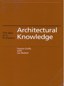 Architectural Knowledge: The Idea of a Profession - Francis Duffy, Les Hutton