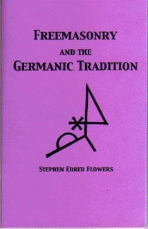 Freemasonry and the Germanic Tradition - Stephen E. Flowers