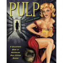 Pulp: A Collector's Books of Australian Pulp Fiction Covers - Toni Johnson-Woods