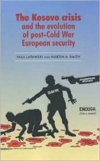 The Kosovo Crisis: The Evolution of Post Cold War European Security - Paul Latawski