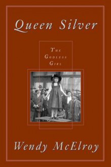 Queen Silver: The Godless Girl - Wendy McElroy