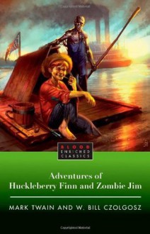 The Adventures of Huckleberry Finn and Zombie Jim (Blood Enriched Classics) - W. Bill Czolgosz