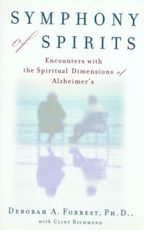 Symphony of Spirits : Encounters With the Spiritual Dimensions of Alzheimer's - Deborah A. Forrest, Clint Richmond