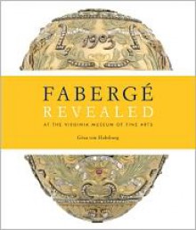 Faberge Revealed: At the Virginia Museum of Fine Arts - Geza von Habsburg, Carol Aiken, Christel Ludewig McCanless, Mark Schaffer, Ulla Tillander-Godenhielm