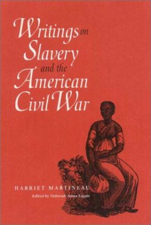 Writings on Slavery and the American Civil War - Harriet Martineau, Deborah Anna Logan, DEBORAH LOGAN