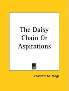 The Daisy Chain or Aspirations - Charlotte Mary Yonge