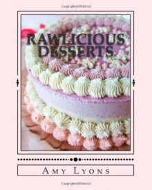 Rawlicious Desserts: From Fragrant Vanilla Cake - Amy Lyons