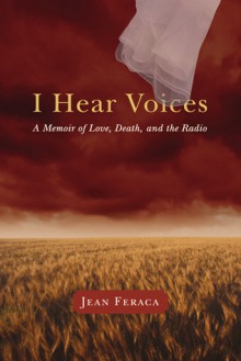 I Hear Voices: A Memoir of Love, Death, and the Radio - Jean Feraca