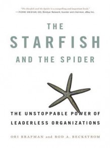 The Starfish and the Spider: The Unstoppable Power of Leaderless Organizations - Ori Brafman, Rod Beckstrom