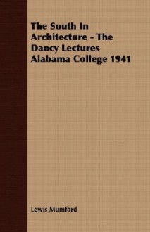 The South in Architecture - The Dancy Lectures Alabama College 1941 - Lewis Mumford